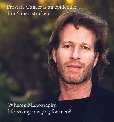 Breast cancer strikes 1 in 7 women. Mammograms save lives. Prostate cancer strikes 1 in 6 men. Where's Manography(TM)?